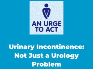 Incontinence & Coexisting Conditions: Not Just a Urology Problem