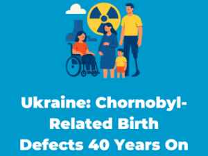 Ukraine: Research on Chornobyl-Related Birth Defects 40 Years On
